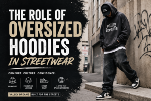 The Role of Oversized Hoodies in Streetwear